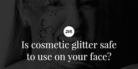 Is Cosmetic Glitter Safe To Use On Your Face FamousMakeup