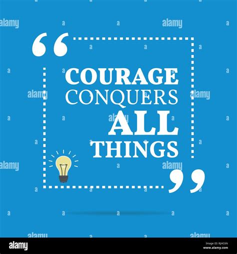 Inspirational Motivational Quote Courage Conquers All Things Simple