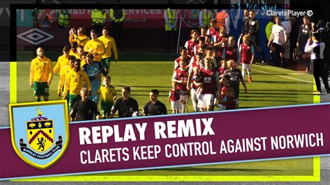 Clarets Keep Control Against Norwich Replay Remix Burnley V Norwich