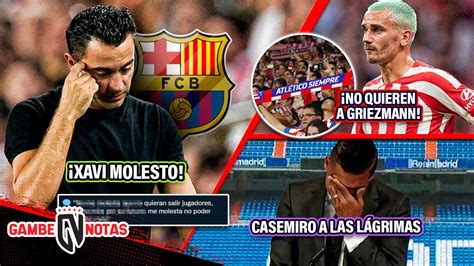 Xavi MOLESTO con Barça Quieren FUERA a Griezmann Casemiro a