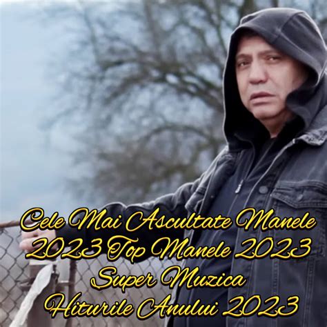 ‎Cele Mai Ascultate Manele 2023 Top Manele 2023 Super Muzica Hiturile Anului 2023 - Album by ...