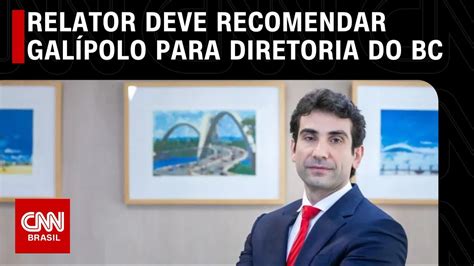 Relator Deve Recomendar Galípolo Para Diretoria Do Banco Central Cnn