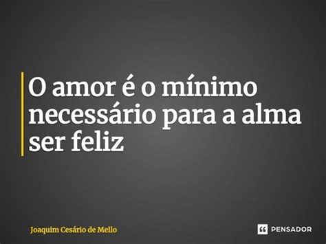 ⁠o Amor é O Mínimo Necessário Para Joaquim Cesário De Mello Pensador