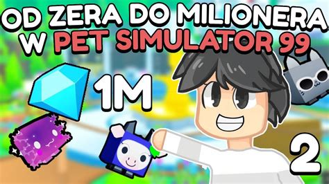 OD ZERA DO MILIONERA w PET SIMULATOR 99 DZIEŃ 2 YouTube