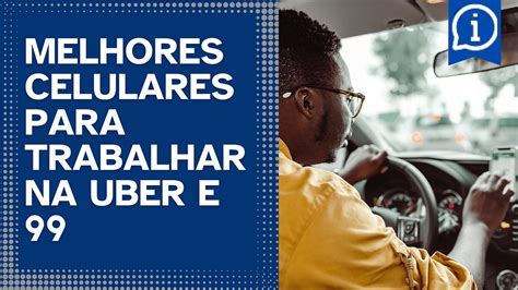 Os Melhores Celulares Para Trabalhar Na Uber E