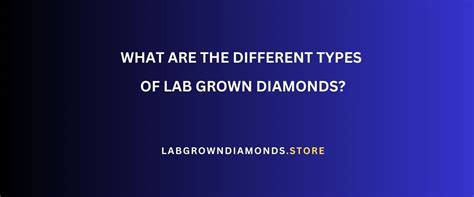 What Are The Different Types Of Lab Grown Diamonds