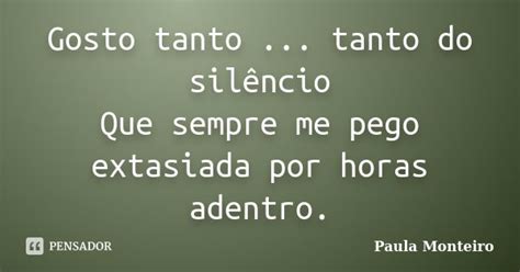 Gosto Tanto Tanto Do Silêncio Que Paula Monteiro Pensador