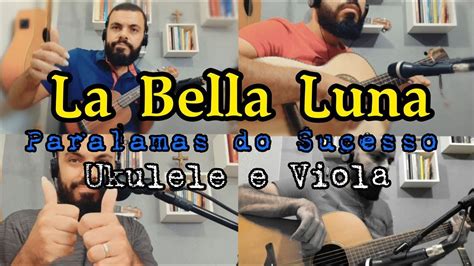 La Bella Luna Paralamas Do Sucesso Ukulele E Viola Youtube