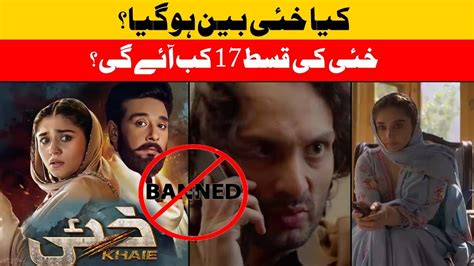 Khaie Episode 17 Kb Aye Ga Khaie Banned Faisal Qureshi Durefishan