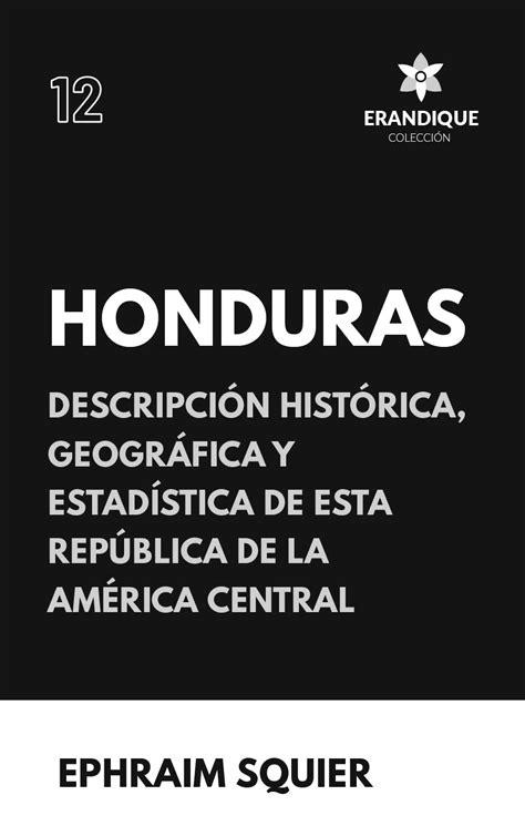 Honduras Descripción Histórica Geográfica Y Estadística De Esta República De La América