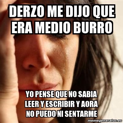 Meme Problems Derzo Me Dijo Que Era Medio Burro Yo Pense Que No Sabia