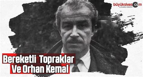 Bereketli Topraklar Zerinde Ve Orhan Kemal Konusub Y K Sivas Haber