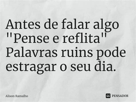 Antes De Falar Algo Pense E Alison Ramalho Pensador