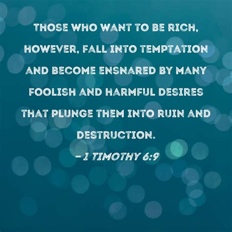 1 Timothy 6:9 Those who want to be rich, however, fall into temptation