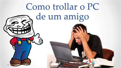 Como Trollar O Pc De Um Amigo Youtube