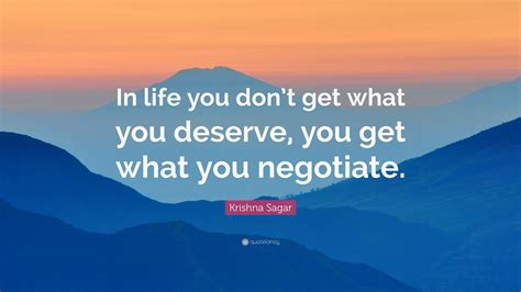 Krishna Sagar Quote “in Life You Dont Get What You Deserve You Get