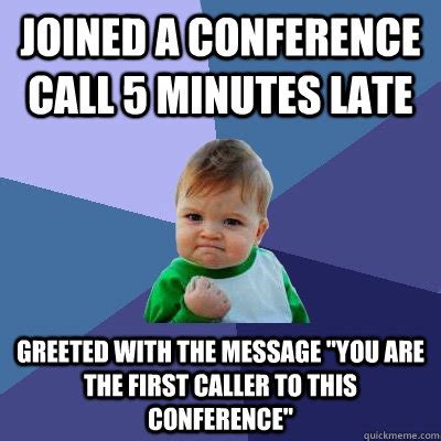 Joined a conference call 5 minutes late Greeted with the message "You ...