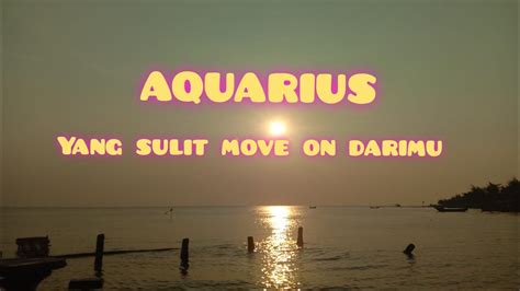 Aquarius Yang Sulit Move On Darimu Youtube