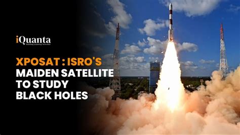 XPoSat ISRO S Maiden Satellite To Study Black Holes IQuanta