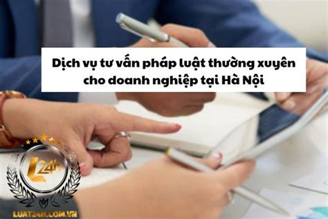 Dịch Vụ Tư Vấn Pháp Luật Thường Xuyên Cho Doanh Nghiệp Tại Hà Nội