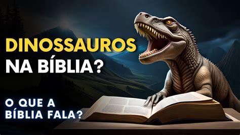 O Que A B Blia Fala Sobre Dinossauros Existiram Ou N O Youtube