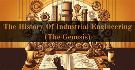 The History Of Industrial Engineering - (The Genesis) - Engineerify