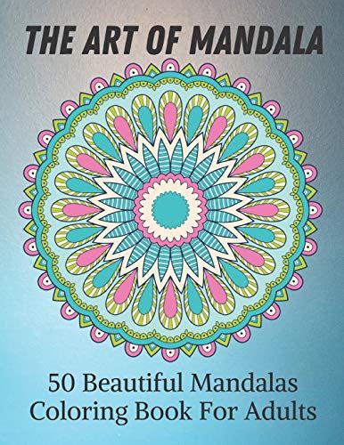 The Art Of Mandala 50 Beautiful Mandalas Coloring Book For Adults