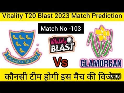 Sussex Vs Glamorgan 103rd Match Prediction Vitality Blast T20 2023