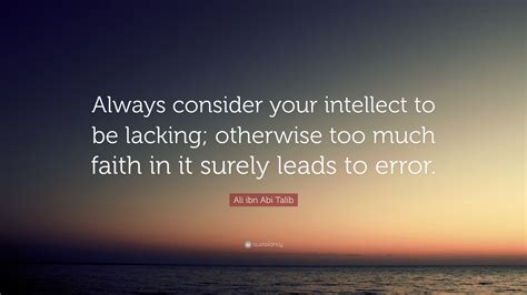 Ali Ibn Abi Talib Quote Always Consider Your Intellect To Be Lacking