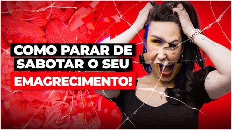 Como Parar De Sabotar O Seu Emagrecimento Youtube