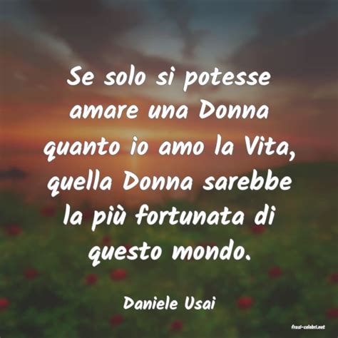 Daniele Usai Se Solo Si Potesse Amare Una Donna Quanto Io Amo L