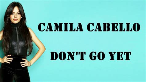 Camila Cabello Don T Go Yet Lyrics YouTube