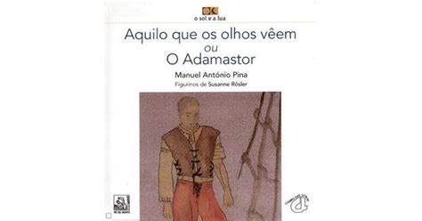 Aquilo Que Os Olhos Veem Ou O Adamastor By Manuel António Pina