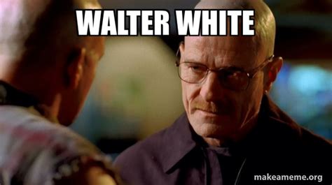 Walter White Breaking Bad Make A Meme