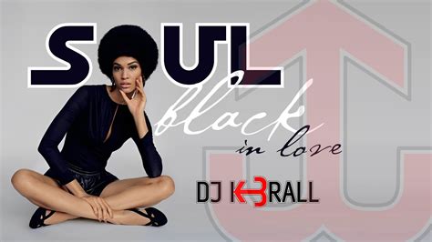 Black Soul In Love Selected By DJ K BRALL 2023 YouTube