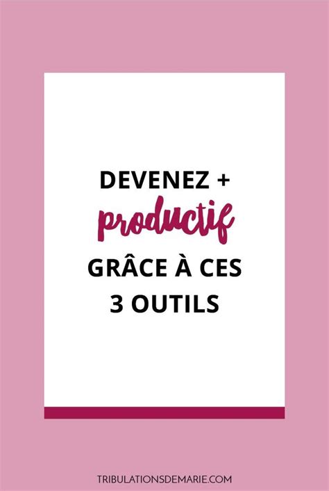 Devenez plus productif grâce à ces trois outils Productif Outils