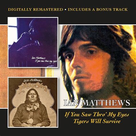 Ian Matthews If You Saw Thro My Eyes Tigers Will Survive Cd Jpc