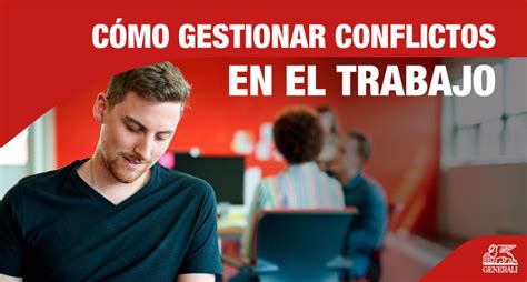 CÓMO GESTIONAR CONFLICTOS EN EL TRABAJO crecemoscontigo GENERALI