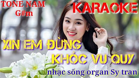 KARAOKE XIN EM ĐỪNG KHÓC VU QUY nhạc sống tone nam dể hát organ Sỹ