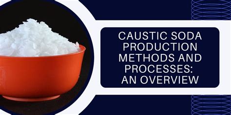 Exploring Caustic Soda: Production Method and Processes | Caustic Soda