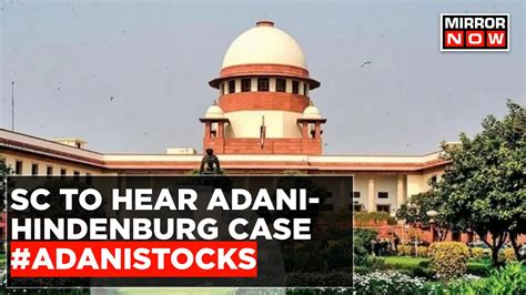 Adani Hindenburg Row Expert Panel Submits Interim Report Sc To Hear