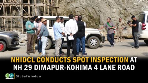 Nhidcl Conducts Spot Inspection At Nh Dimapur Kohima Lane Road