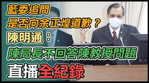 【大選看三立】藍委追問是否向余正煌道歉？陳明通：陳局長不回答陳教授問題｜三立新聞網 Youtube