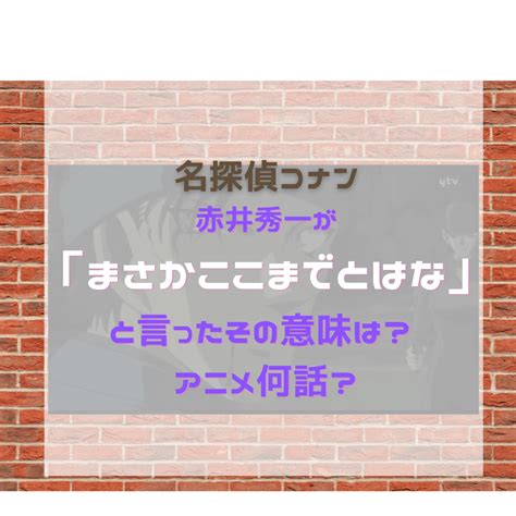 赤井秀一が「まさかここまでとはな」と言ったその意味は？ アニメ何話？漫画では何話？｜名探偵コナン 謎解きの部屋