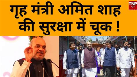 गृह मंत्री Amit Shah की सुरक्षा में हुए भारी चूक संदिघ्ध व्यक्ति हुआ