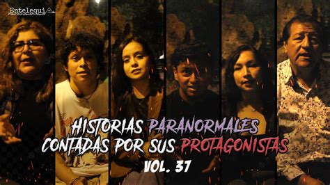 Historias Paranormales Contadas Por Sus Protagonistas Vol 37 Entelequia Perú Youtube