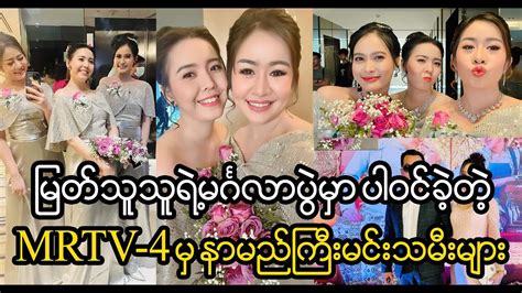 မြတ်သူသူရဲ့မင်္ဂလာပွဲမှာ ပါဝင်ခဲ့တဲ့ Mrtv 4 မင်းသမီးများ Burmese Cele News Youtube