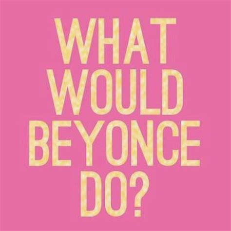 The Words What Would Be Yonce Do On A Pink Background With Yellow Letters