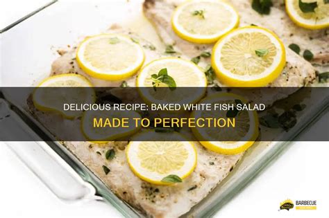 Delicious Recipe Baked White Fish Salad Made To Perfection Shungrill