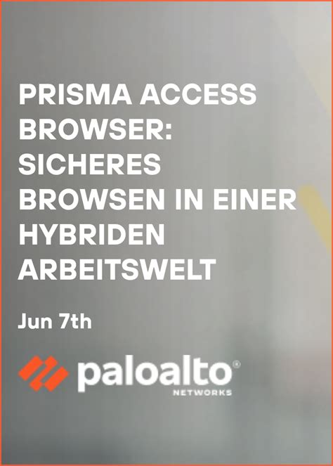 Prisma Access Browser Sicheres Browsen In Einer Hybriden Arbeitswelt